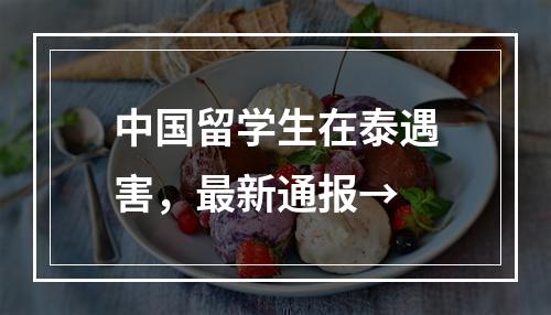 中国留学生在泰遇害，最新通报→