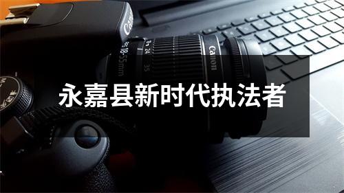 永嘉县新时代执法者