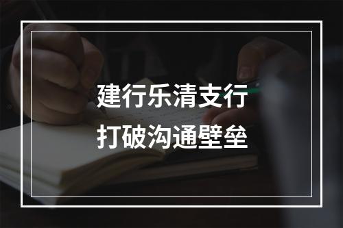 建行乐清支行打破沟通壁垒
