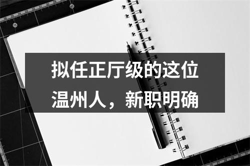 拟任正厅级的这位温州人，新职明确