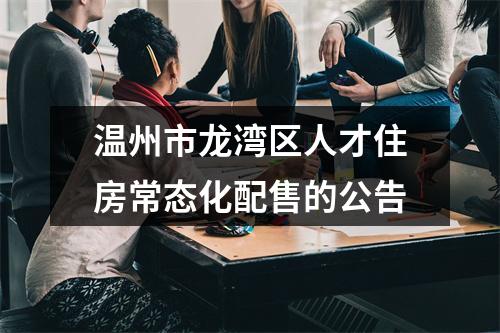 温州市龙湾区人才住房常态化配售的公告