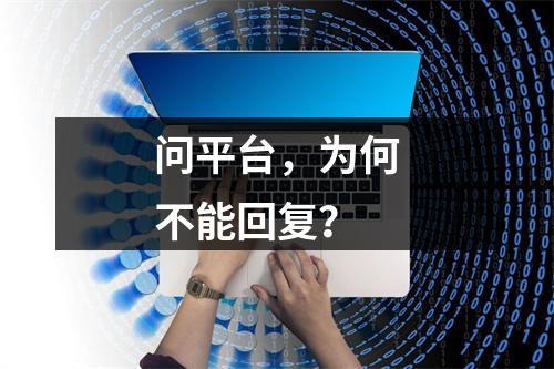 问平台，为何不能回复？