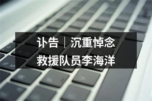 讣告｜沉重悼念救援队员李海洋