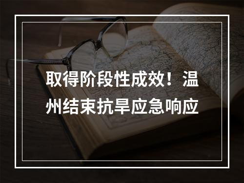 取得阶段性成效！温州结束抗旱应急响应