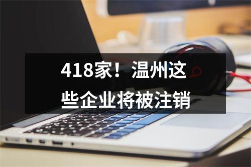 418家！温州这些企业将被注销