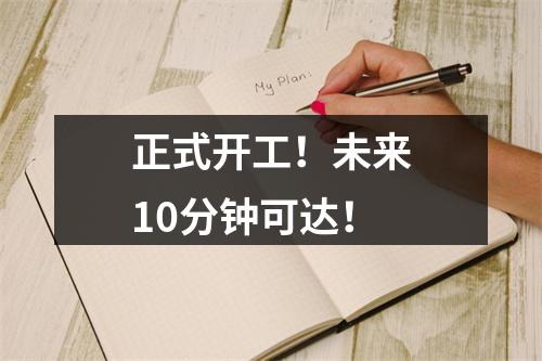 正式开工！未来10分钟可达！