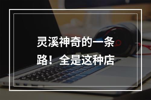 灵溪神奇的一条路！全是这种店