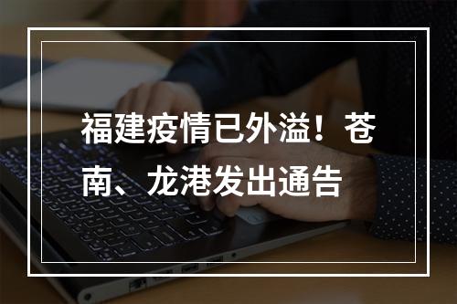 福建疫情已外溢！苍南、龙港发出通告