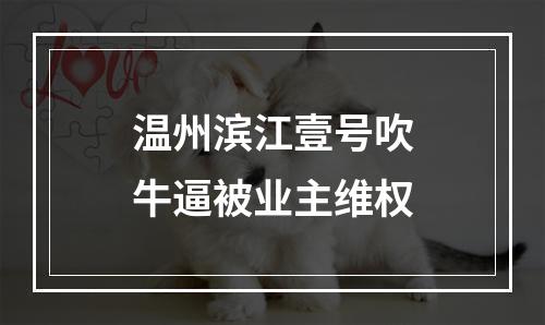 温州滨江壹号吹牛逼被业主维权