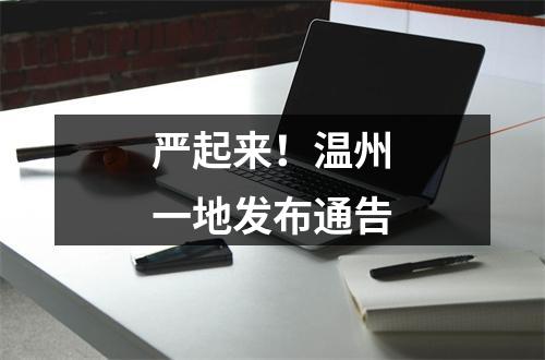 严起来！温州一地发布通告
