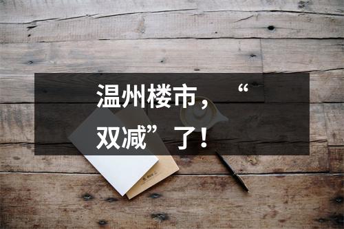 温州楼市，“双减”了！