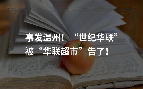 事发温州！“世纪华联”被“华联超市”告了！