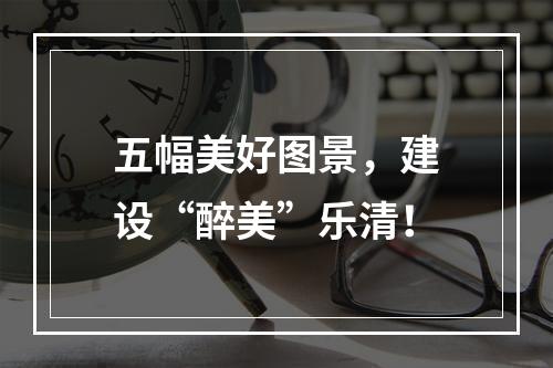 五幅美好图景，建设“醉美”乐清！