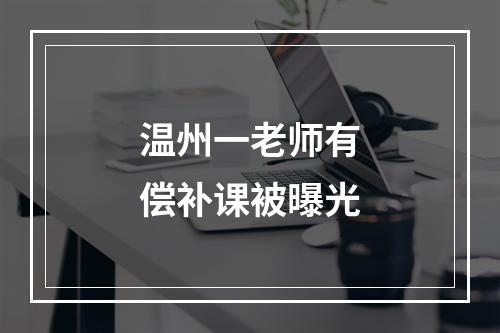 温州一老师有偿补课被曝光