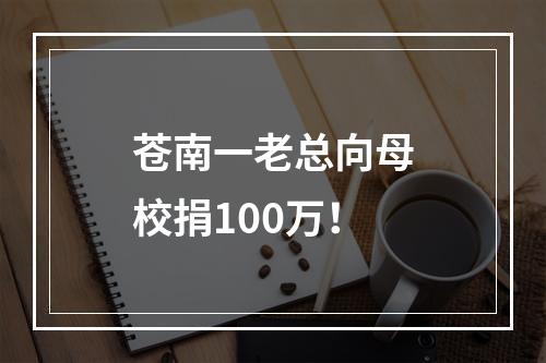 苍南一老总向母校捐100万！