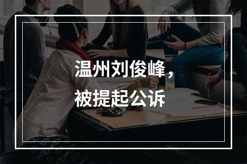 温州刘俊峰，被提起公诉