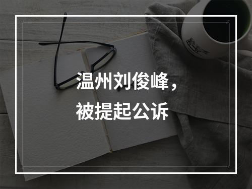 温州刘俊峰，被提起公诉