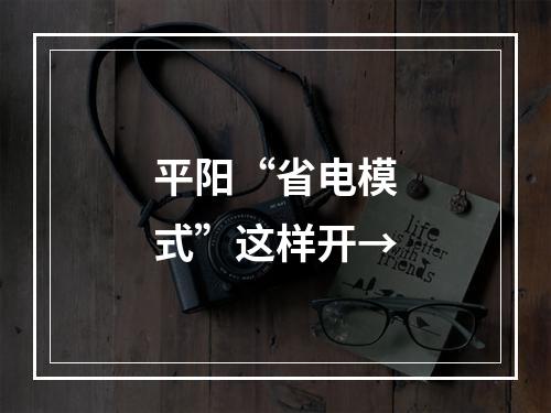 平阳“省电模式”这样开→