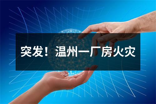 突发！温州一厂房火灾