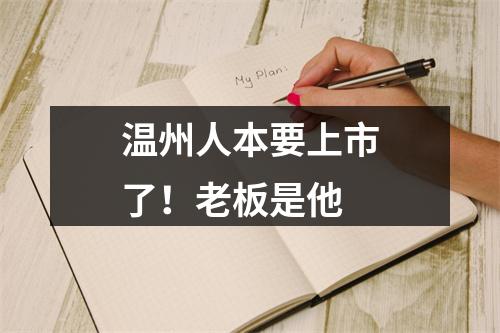 温州人本要上市了！老板是他