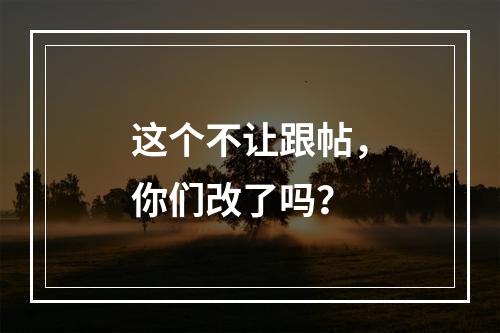 这个不让跟帖，你们改了吗？