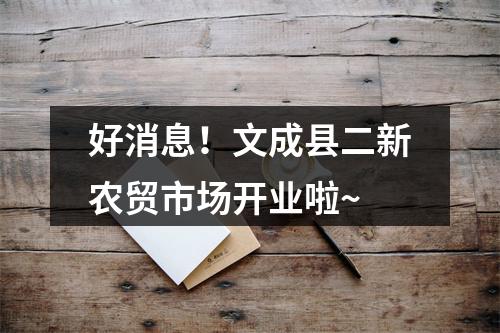 好消息！文成县二新农贸市场开业啦~