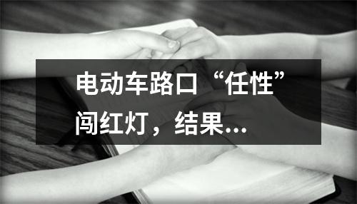 电动车路口“任性”闯红灯，结果...