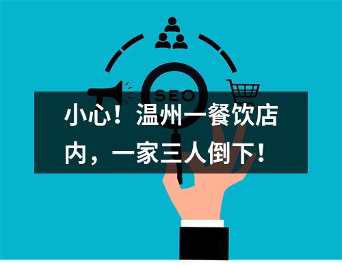 小心！温州一餐饮店内，一家三人倒下！