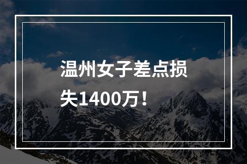 温州女子差点损失1400万！