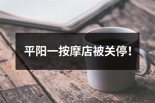 平阳一按摩店被关停！