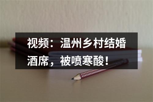 视频：温州乡村结婚酒席，被喷寒酸！