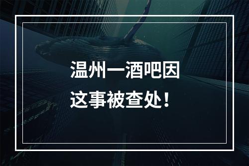 温州一酒吧因这事被查处！