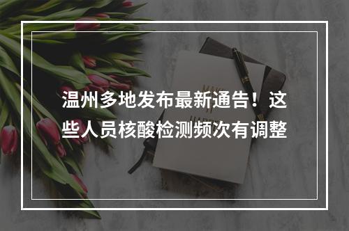 温州多地发布最新通告！这些人员核酸检测频次有调整
