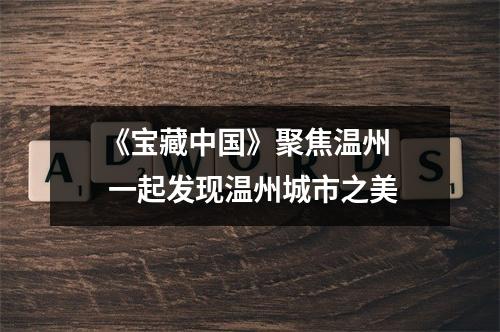 《宝藏中国》聚焦温州  一起发现温州城市之美