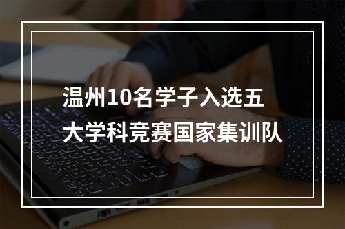 温州10名学子入选五大学科竞赛国家集训队