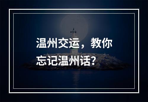温州交运，教你忘记温州话？