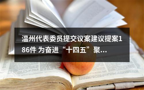 温州代表委员提交议案建议提案186件 为奋进“十四五”聚智献力