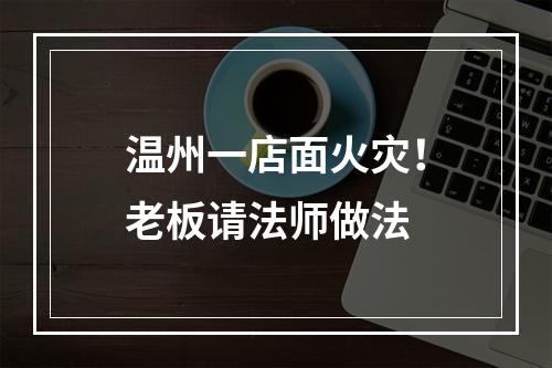 温州一店面火灾！老板请法师做法