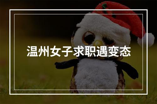 温州女子求职遇变态