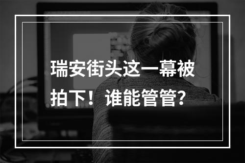 瑞安街头这一幕被拍下！谁能管管？