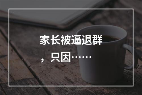 家长被逼退群，只因……