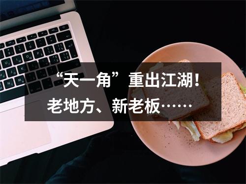 “天一角”重出江湖！老地方、新老板……