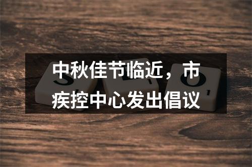 中秋佳节临近，市疾控中心发出倡议