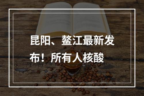 昆阳、鳌江最新发布！所有人核酸