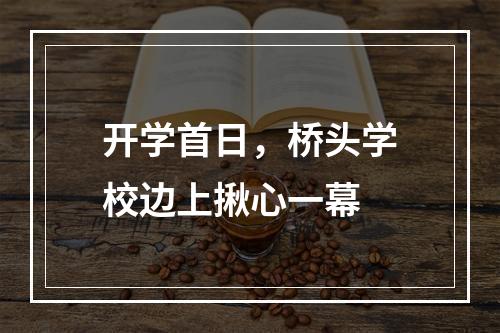 开学首日，桥头学校边上揪心一幕