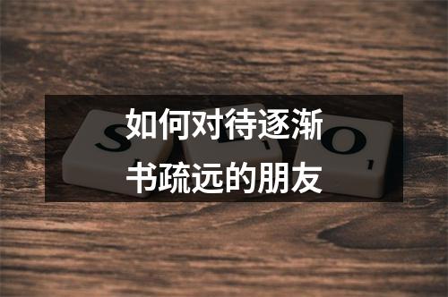 如何对待逐渐书疏远的朋友