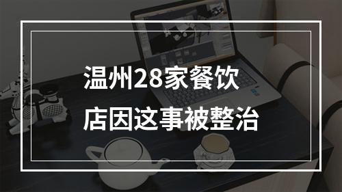 温州28家餐饮店因这事被整治