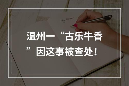 温州一“古乐牛香”因这事被查处！