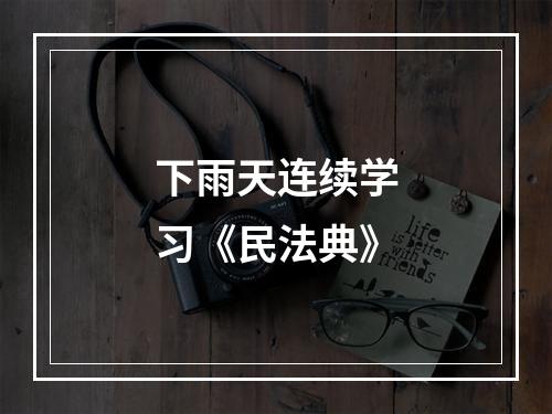 下雨天连续学习《民法典》