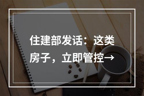 住建部发话：这类房子，立即管控→